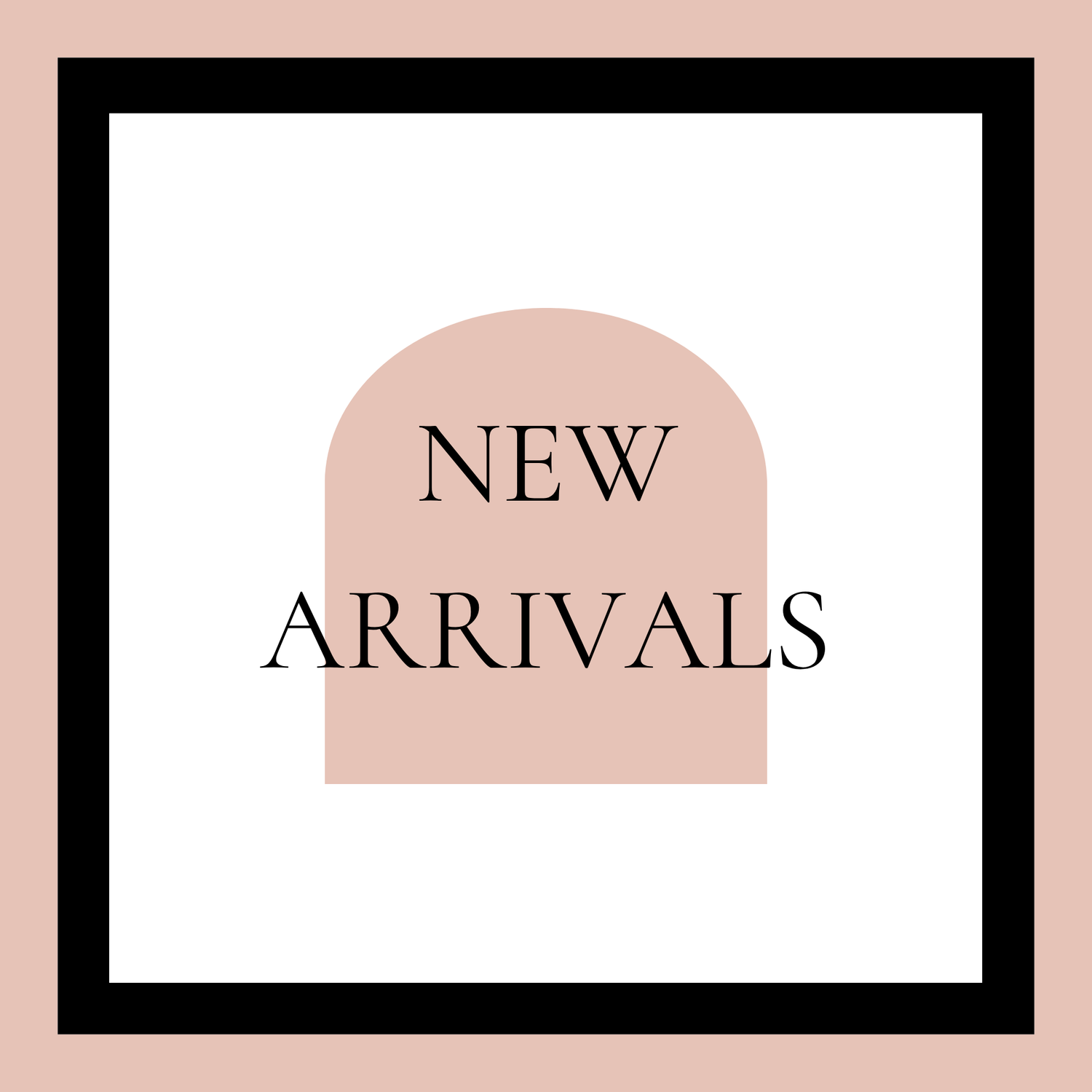 NEW ARRIVALS