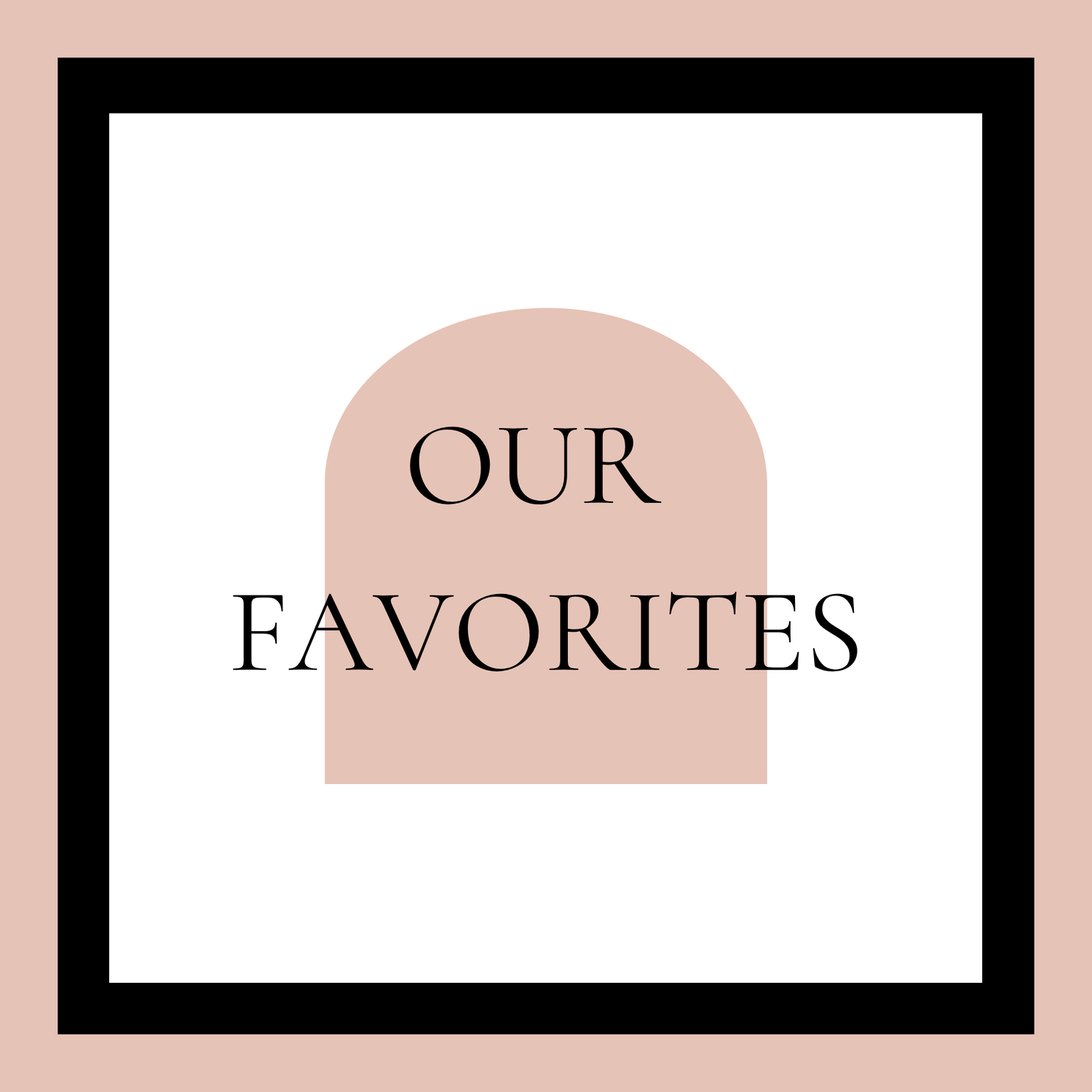 OUR FAVORITES